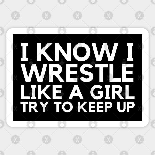 I Know I Wrestle Like A Girl Try To Keep Up Magnet by HobbyAndArt